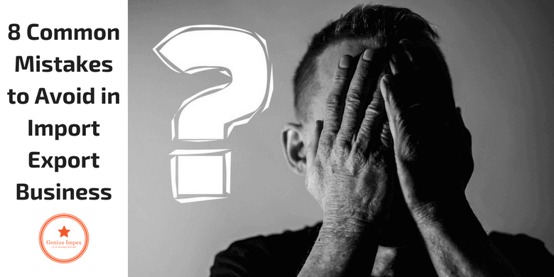 8 Common Mistakes to Avoid in Import Export Business 8 Common Mistakes to Avoid in Import Export Business