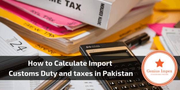 How to Calculate Import Customs Duty and taxes in Pakistan in 2019 How to Calculate Import Customs Duty and taxes in Pakistan in 2019