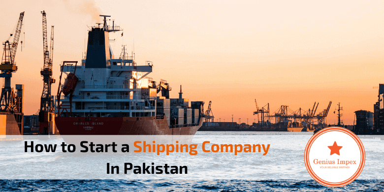 How to Start a Shipping Company In Pakistan
