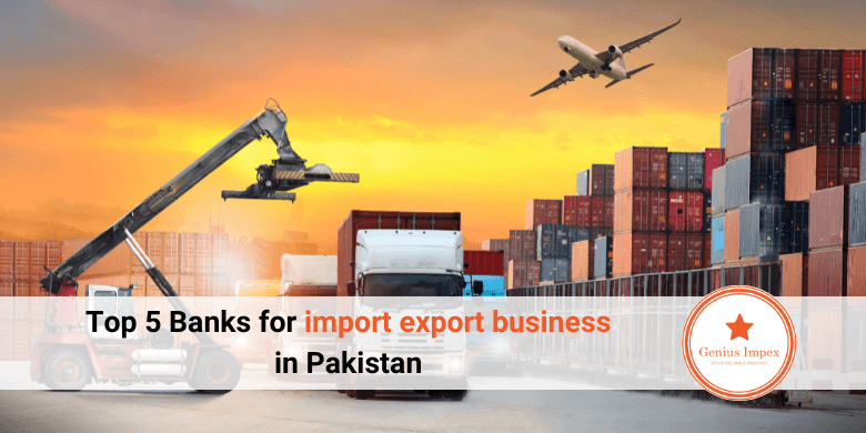 Top 5 Banks for import export business in Pakistan