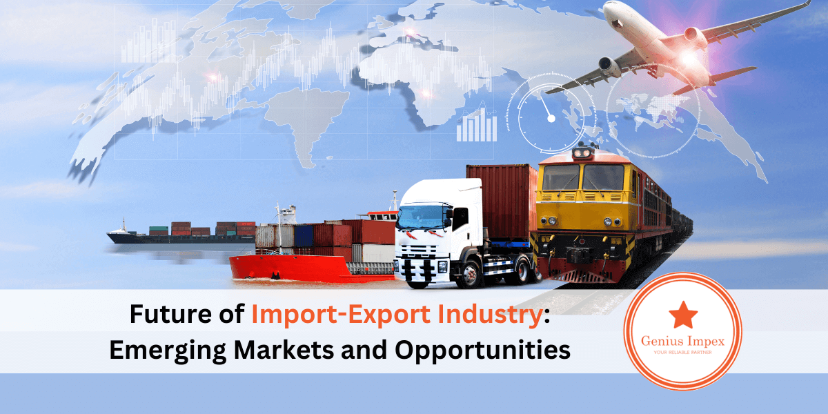 Future of Import-Export Industry Emerging Markets and Opportunities Future of Import-Export Industry Emerging Markets and Opportunities