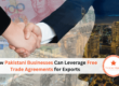 How Pakistani Businesses Can Leverage Free Trade Agreements for Exports