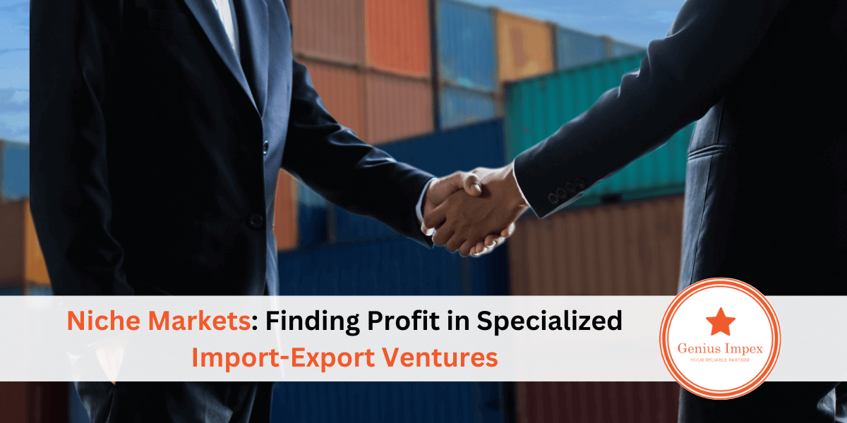 Niche Markets Finding Profit in Specialized Import-Export Ventures